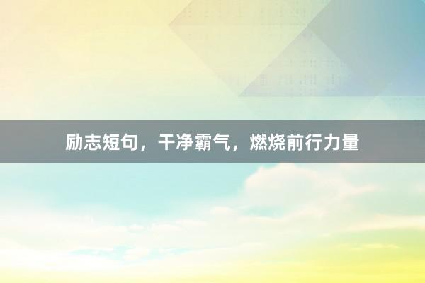 励志短句，干净霸气，燃烧前行力量